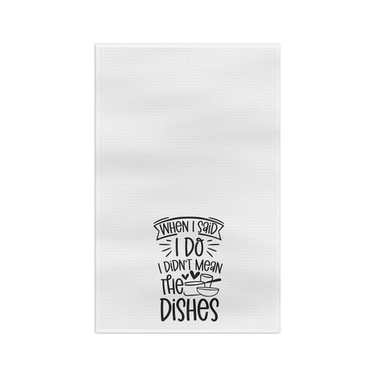 When I Said I Do I Didn’t Mean The Dishes Microfiber Tea Towel