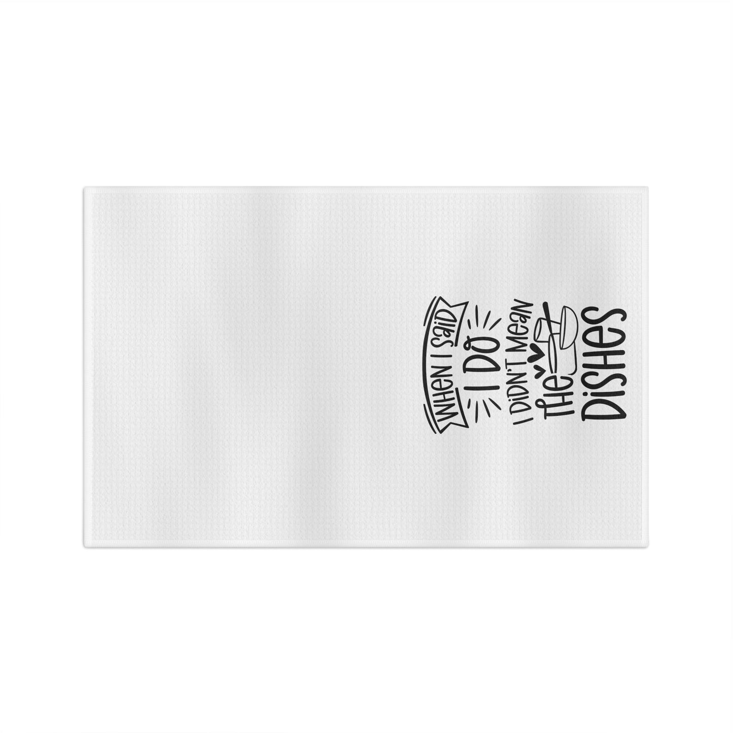 When I Said I Do I Didn’t Mean The Dishes Microfiber Tea Towel