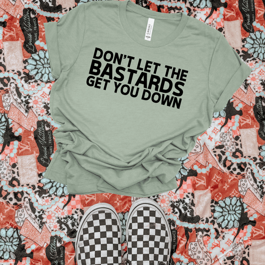 Don't let the bastards get you down tee