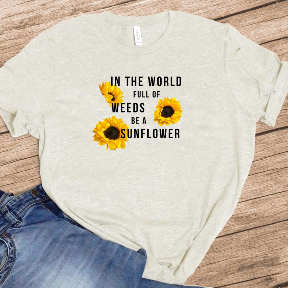 In The World Full Of Weeds Be A Sunflower